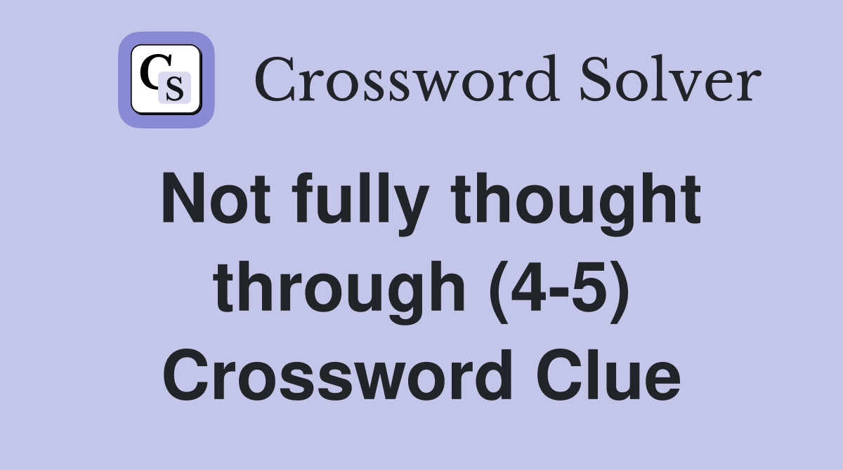 Not fully thought through (4-5) Crossword Clue
