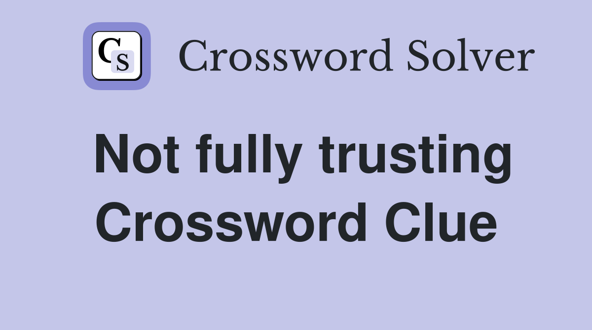 Not fully trusting Crossword Clue
