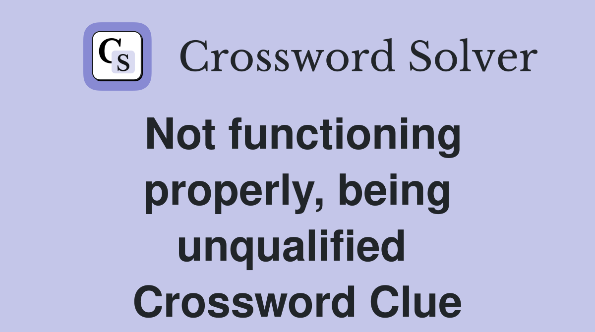 Not functioning properly, being unqualified  Crossword Clue