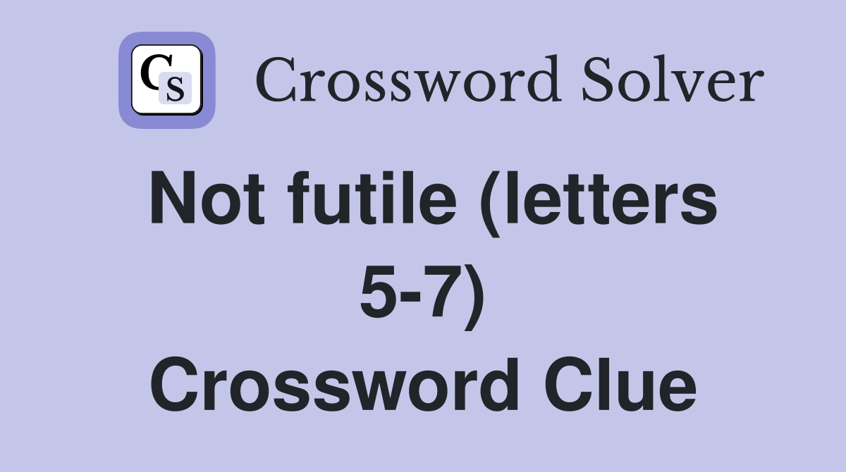 Not futile (letters 5-7) Crossword Clue