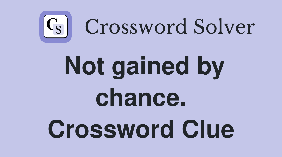 Not gained by chance. Crossword Clue