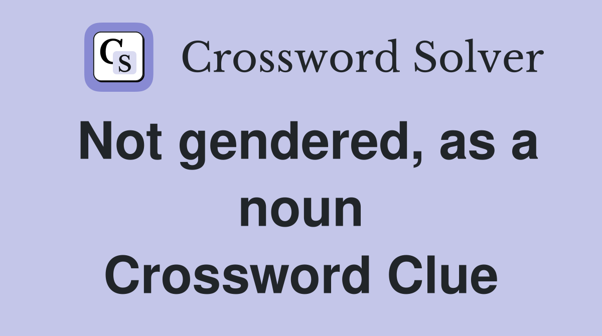 Not gendered, as a noun Crossword Clue