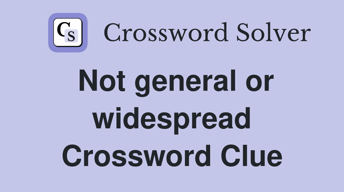 Not general or widespread Crossword Clue