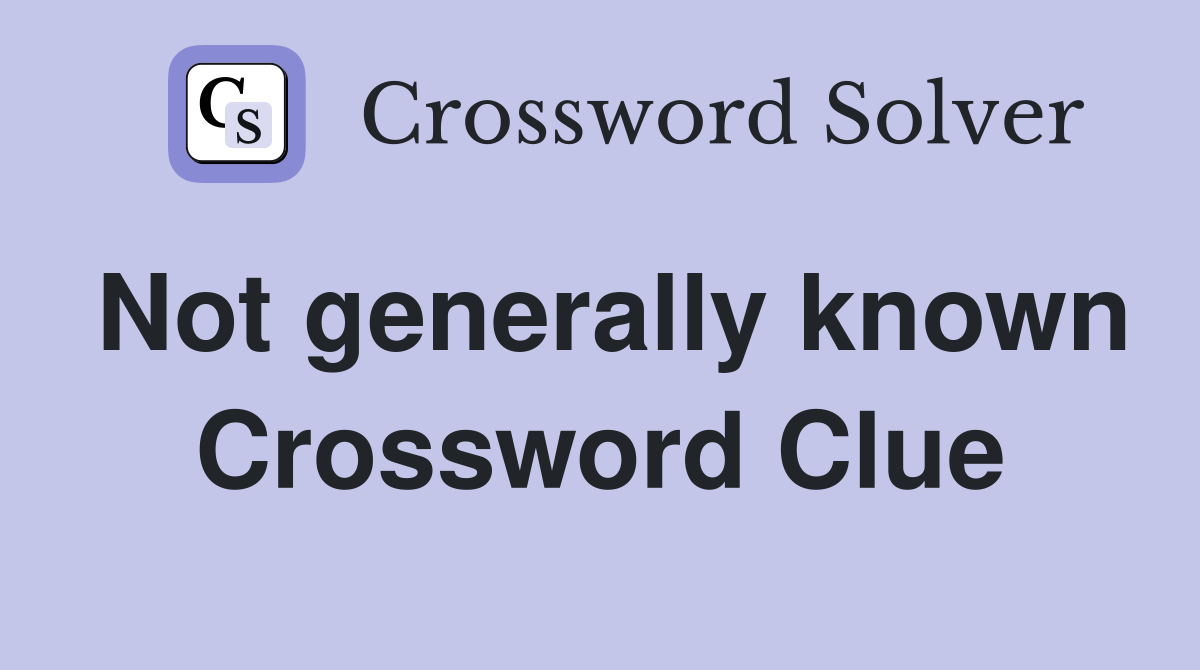 Not generally known Crossword Clue