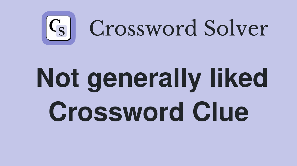 Not generally liked Crossword Clue