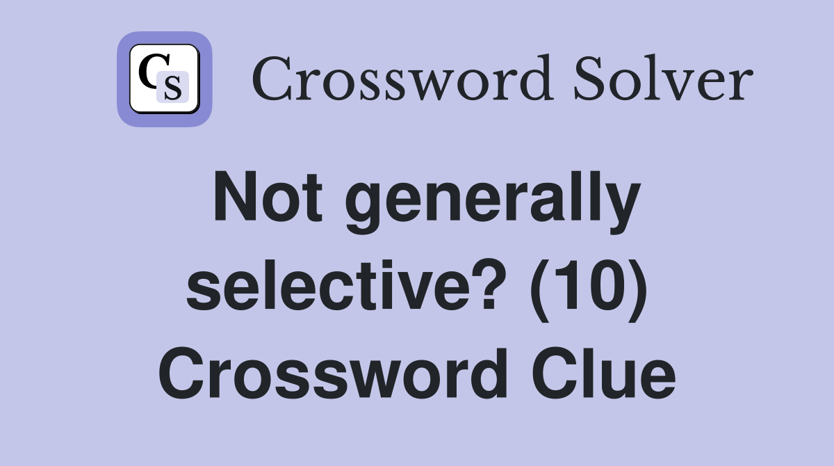 Not generally selective? (10) Crossword Clue
