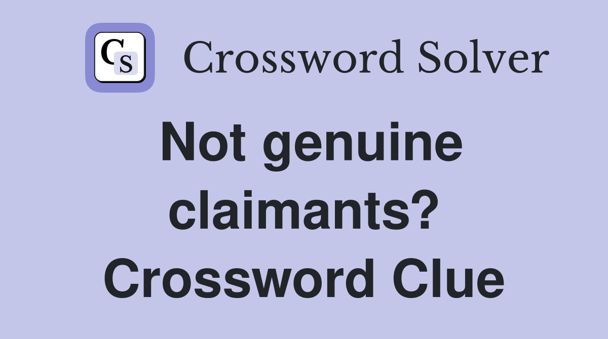 Not genuine claimants? Crossword Clue