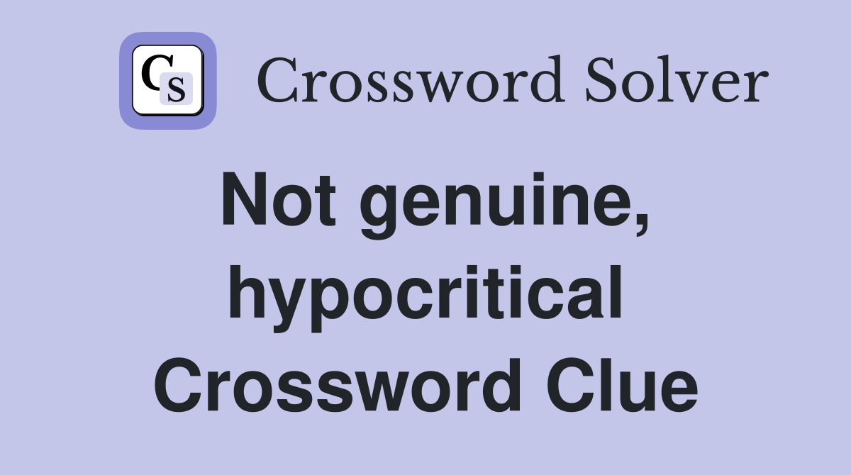 Not genuine, hypocritical Crossword Clue