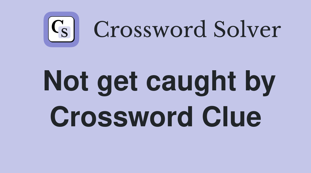 Not get caught by Crossword Clue
