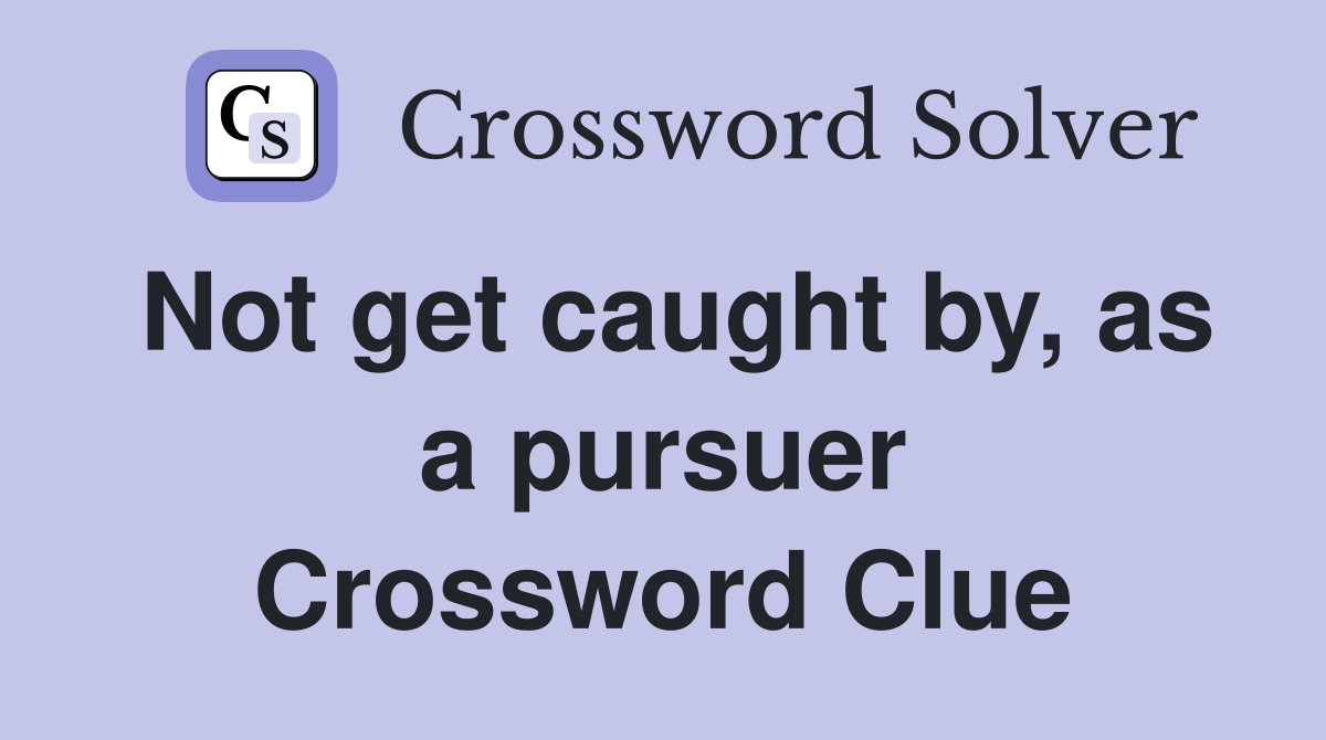 Not get caught by, as a pursuer Crossword Clue