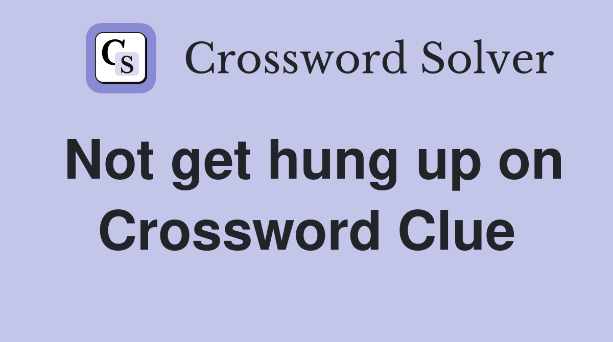 Not get hung up on Crossword Clue