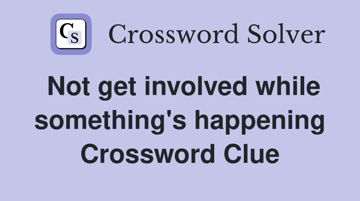 Not get involved while something's happening Crossword Clue