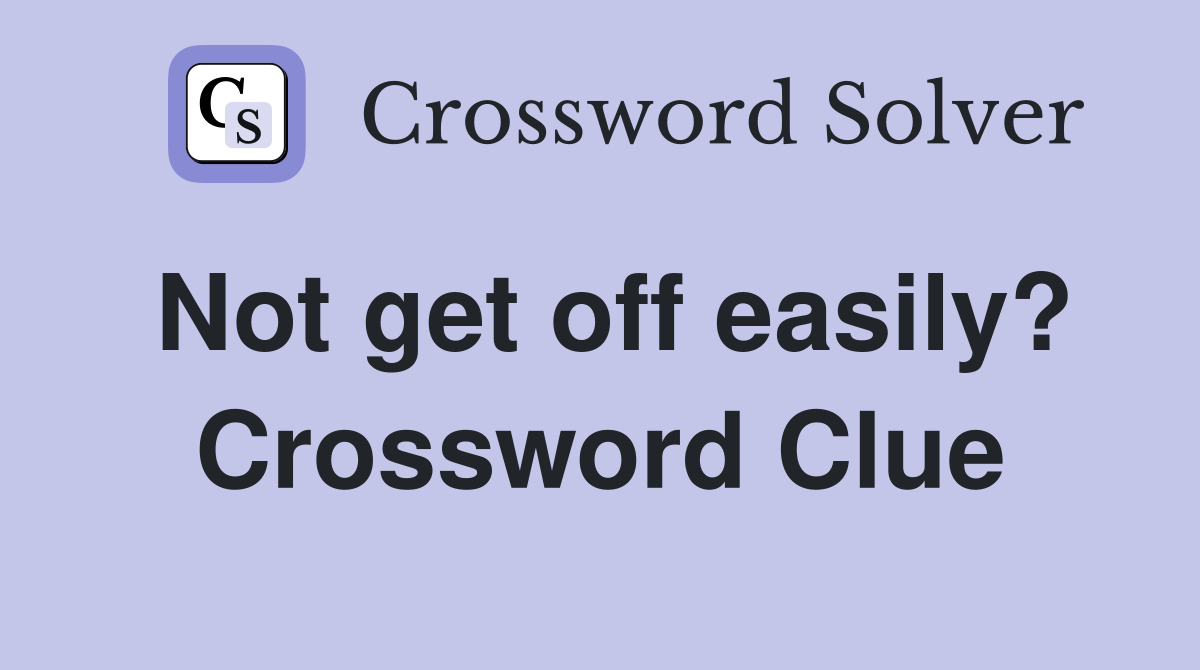 Not get off easily? Crossword Clue