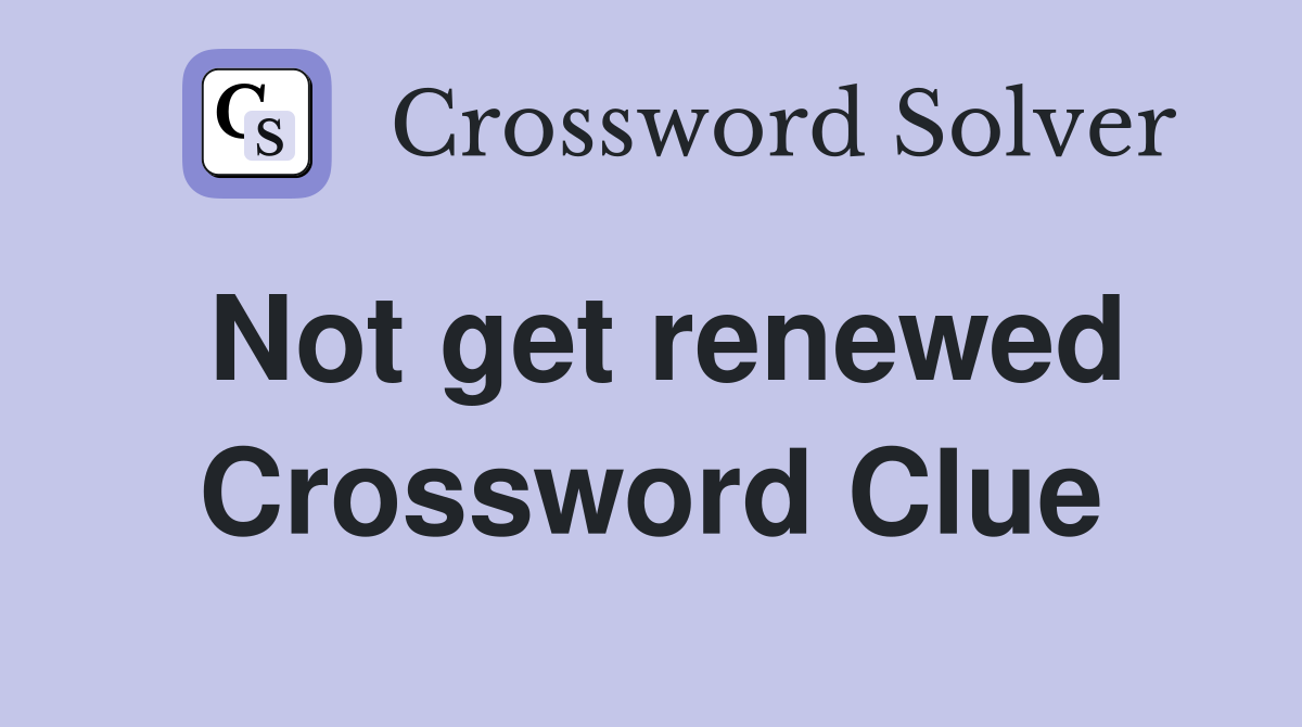 Not get renewed Crossword Clue