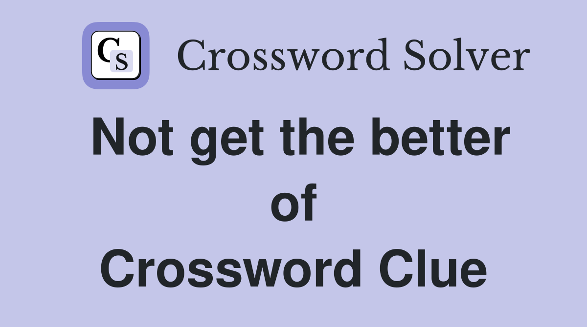 Not get the better of Crossword Clue