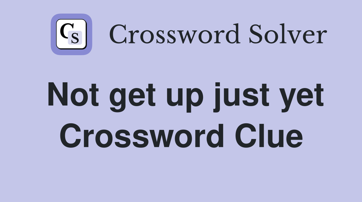 Not get up just yet Crossword Clue