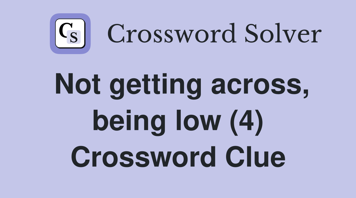 Not getting across, being low (4) Crossword Clue
