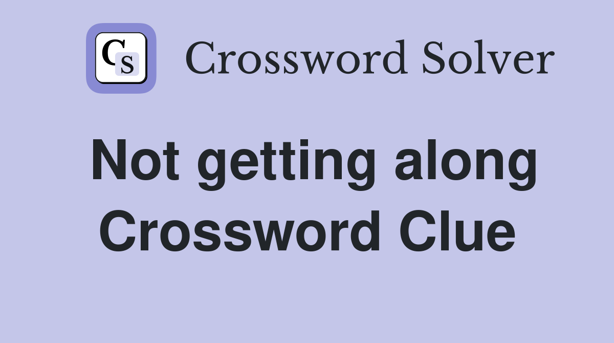 Not getting along Crossword Clue