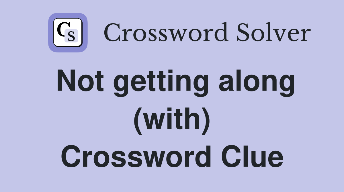 Not getting along (with) Crossword Clue