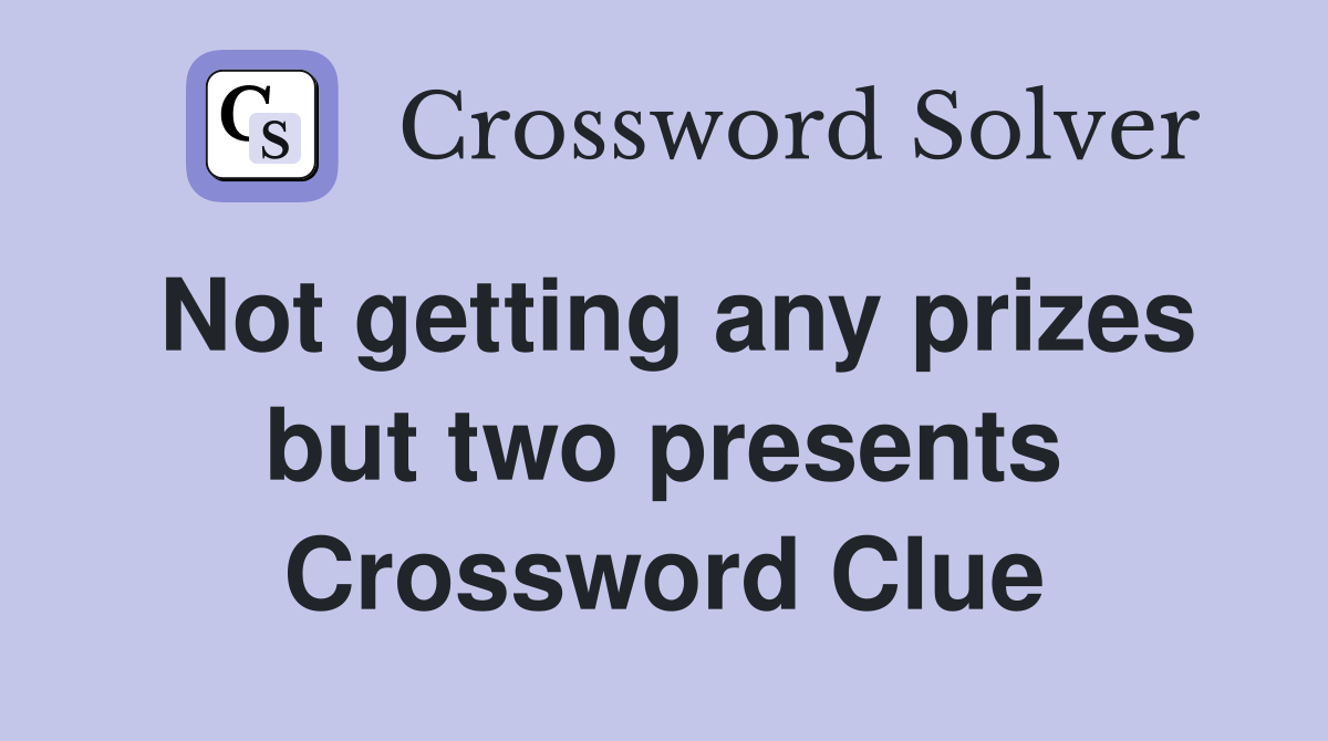 Not getting any prizes but two presents Crossword Clue