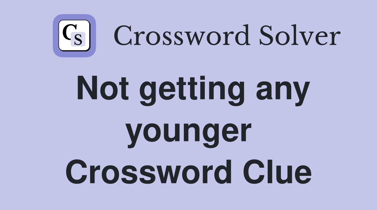 Not getting any younger Crossword Clue