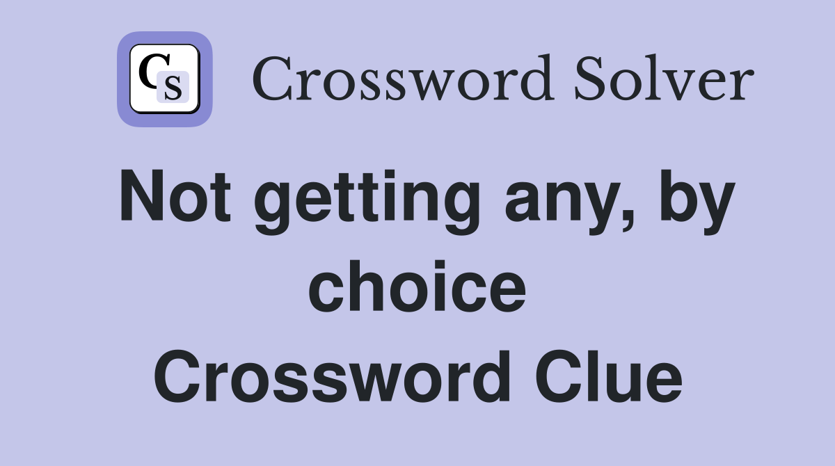 Not getting any, by choice Crossword Clue