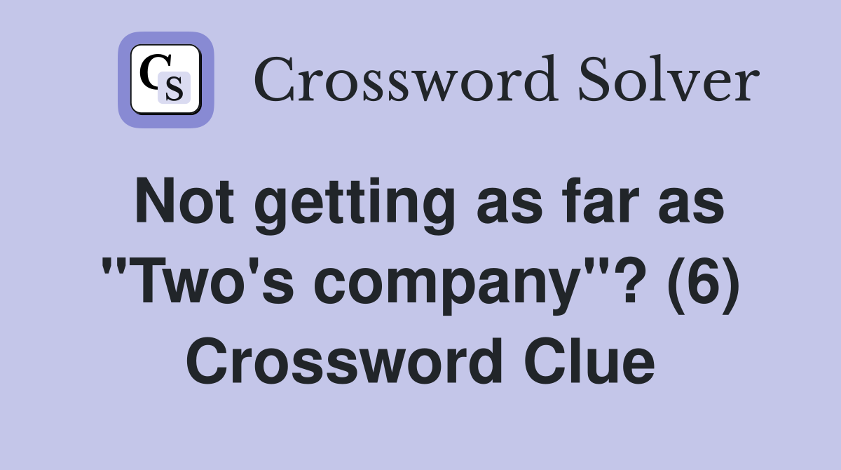 Not getting as far as "Two's company"? (6) Crossword Clue