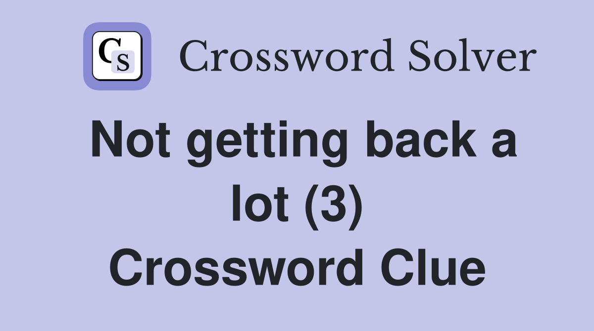 Not getting back a lot (3) Crossword Clue