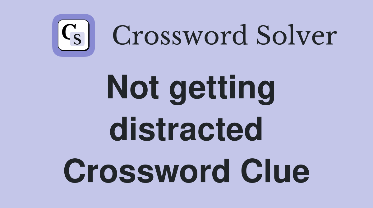 Not getting distracted Crossword Clue