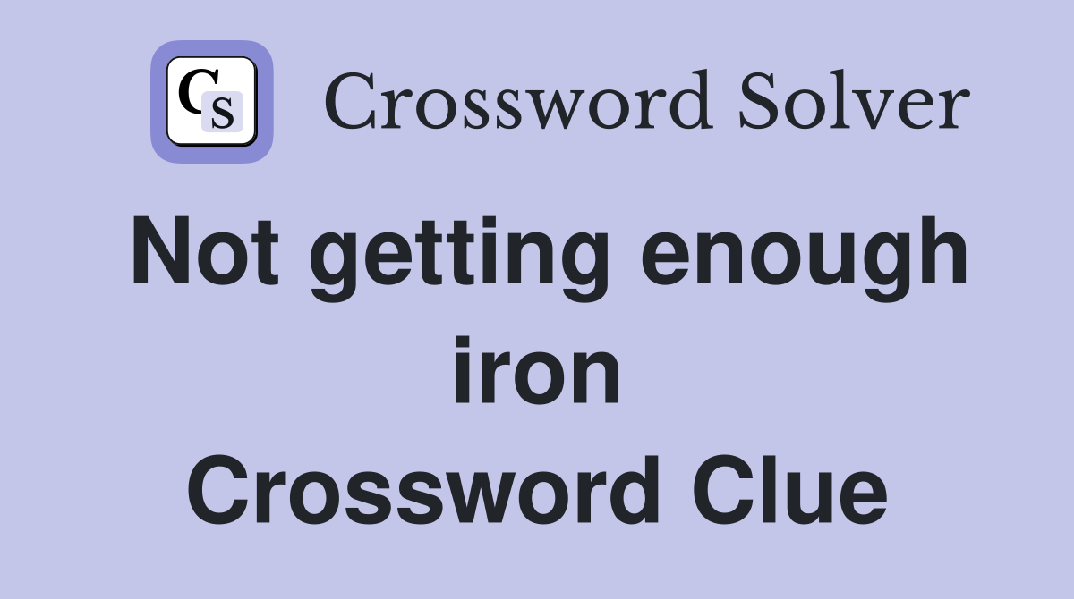 Not getting enough iron Crossword Clue