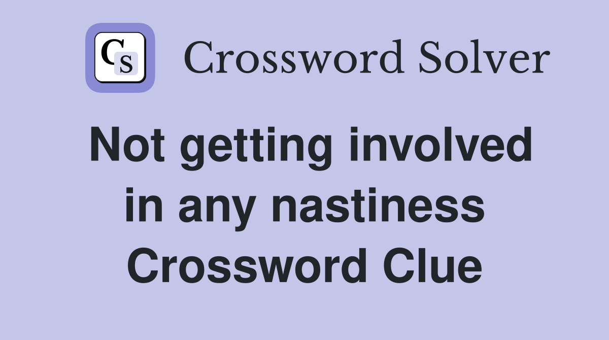 Not getting involved in any nastiness Crossword Clue