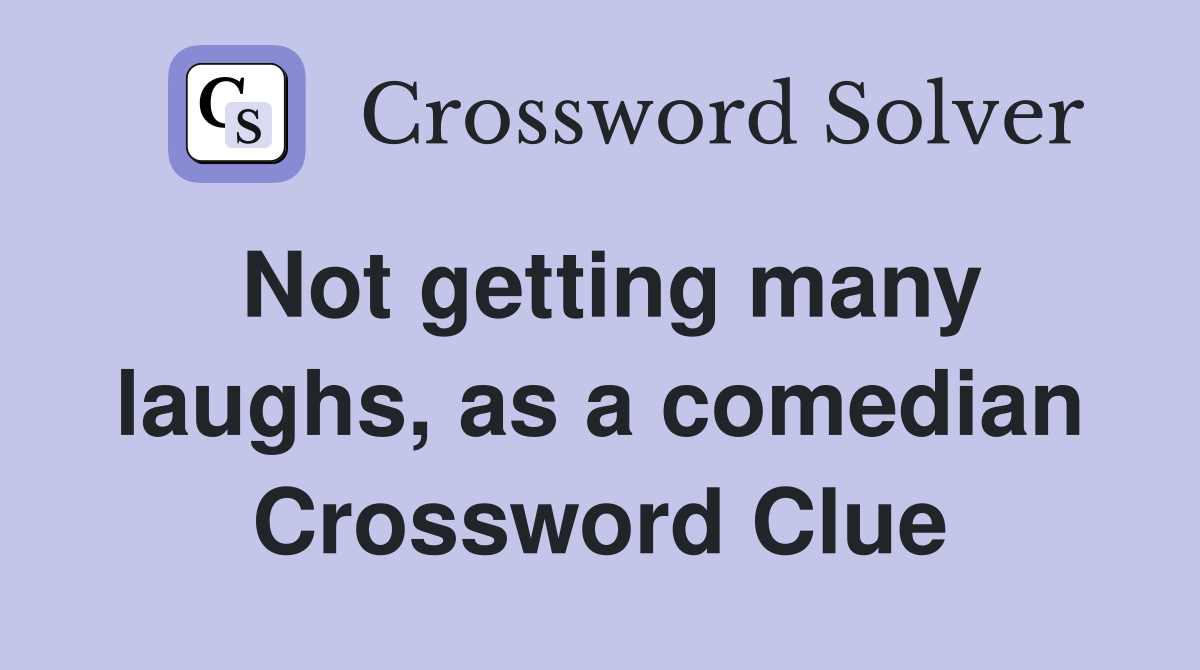 Not getting many laughs, as a comedian Crossword Clue