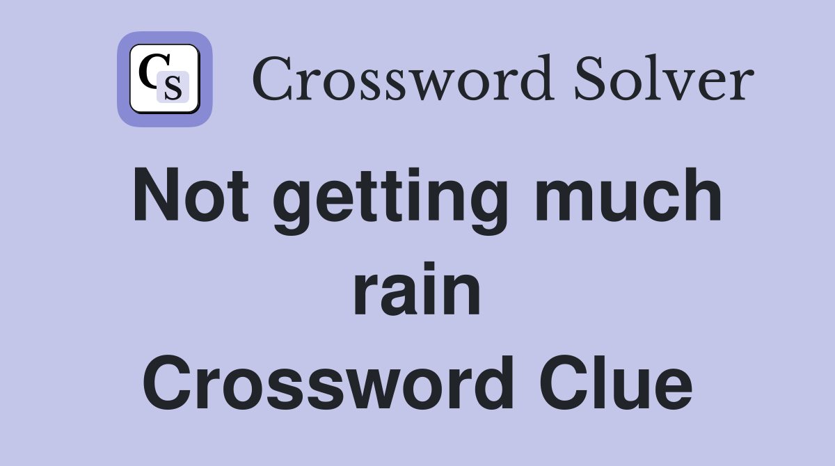 Not getting much rain Crossword Clue