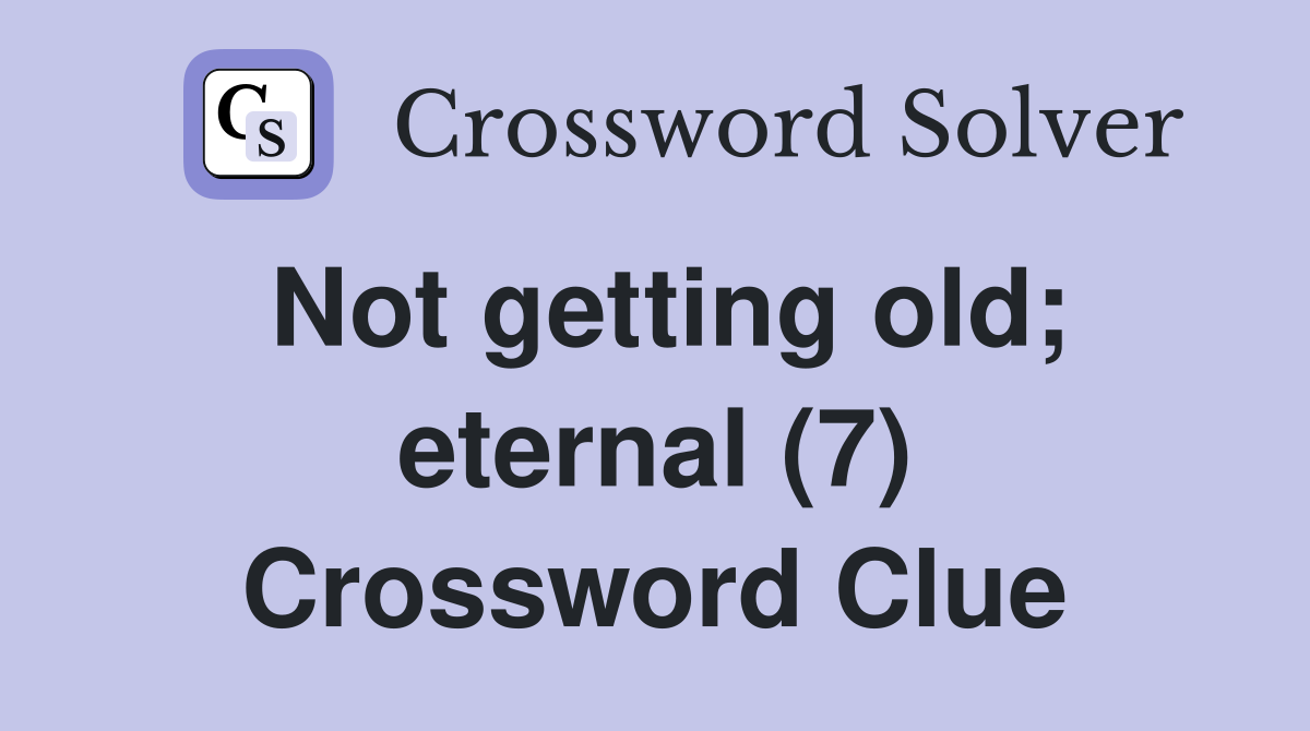 Not getting old; eternal (7) Crossword Clue