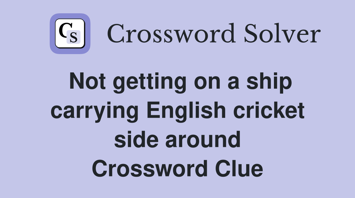 Not getting on a ship carrying English cricket side around Crossword Clue