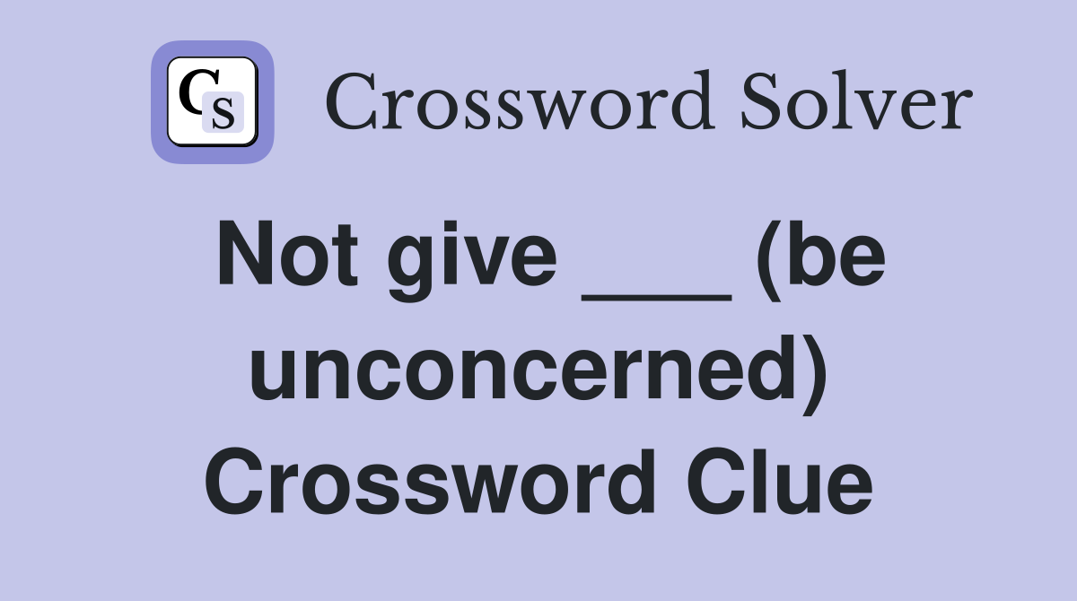Not give ___ (be unconcerned) Crossword Clue