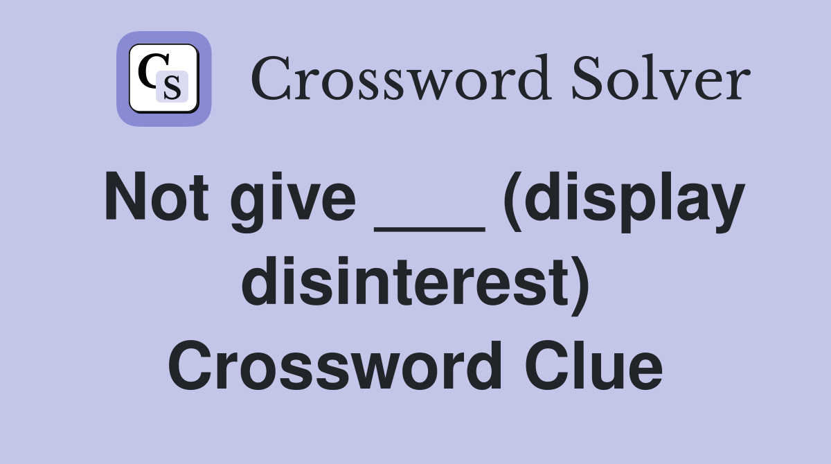 Not give ___ (display disinterest) Crossword Clue