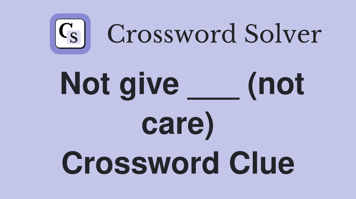 Not give ___ (not care) Crossword Clue