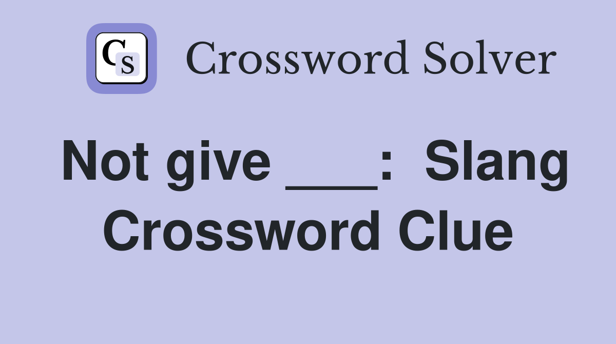 Not give ___:  Slang Crossword Clue