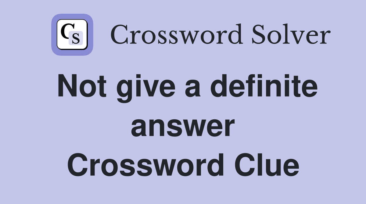 Not give a definite answer Crossword Clue