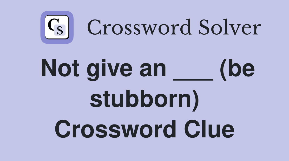 Not give an ___ (be stubborn) Crossword Clue