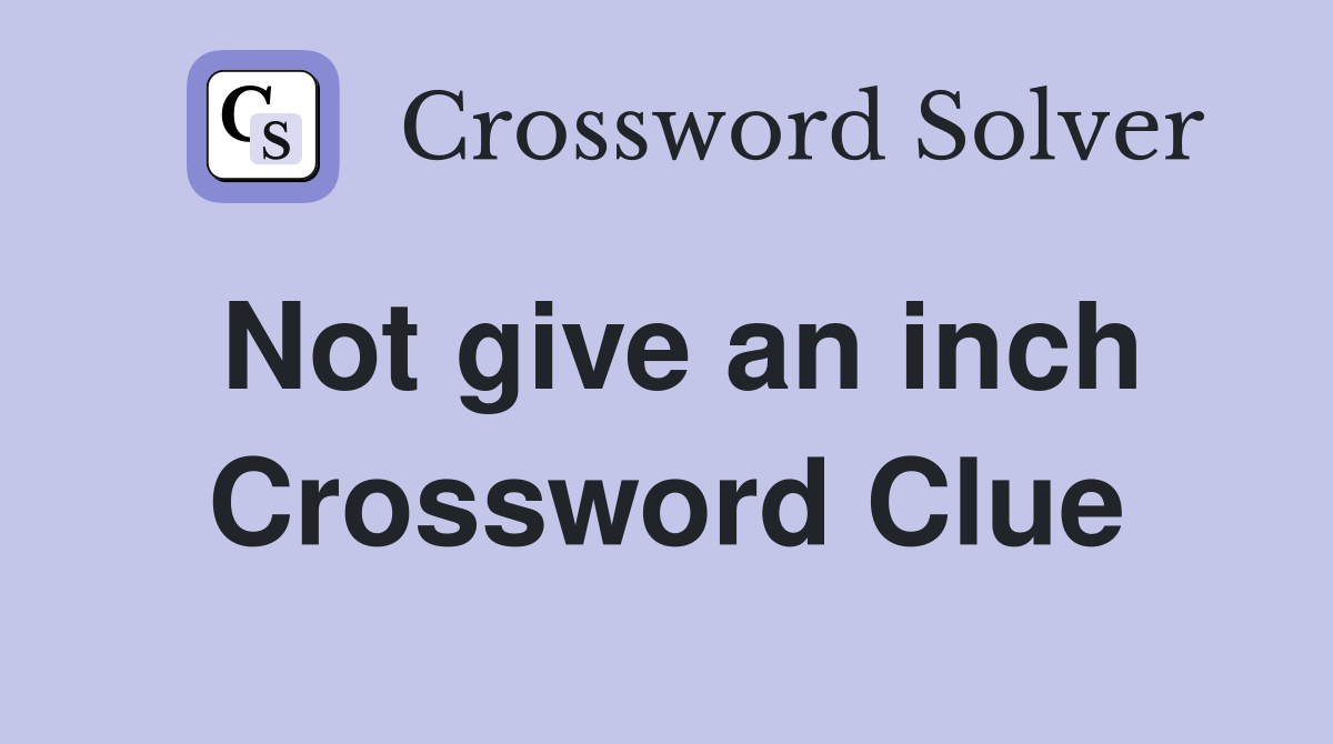Not give an inch Crossword Clue