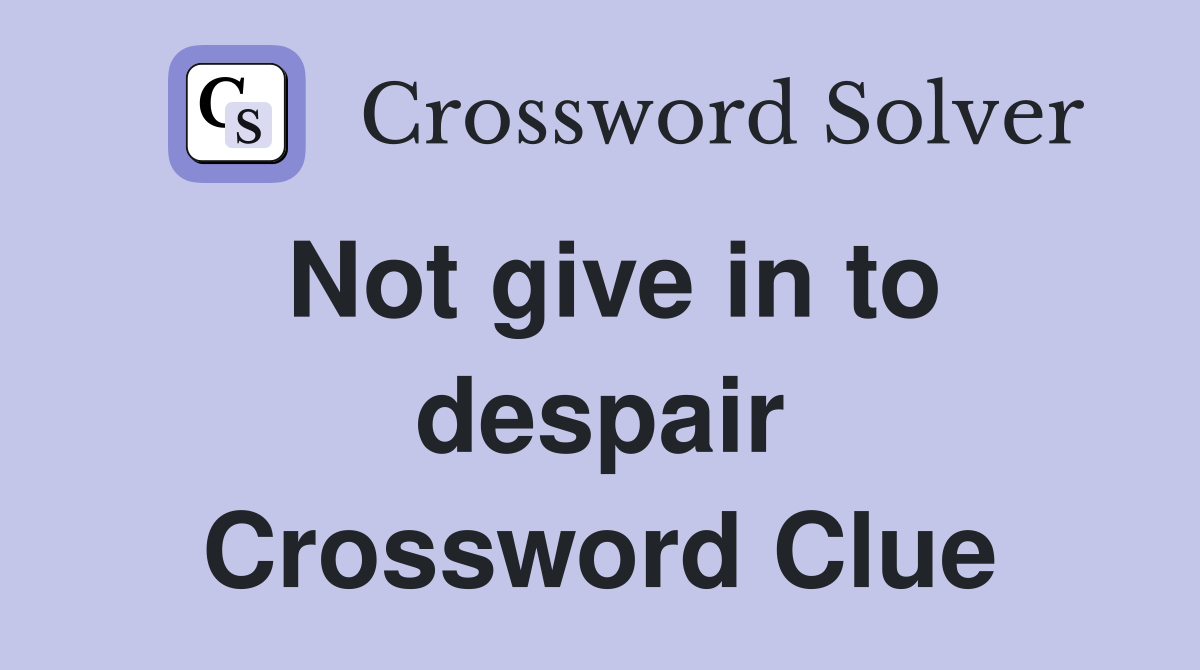 Not give in to despair Crossword Clue