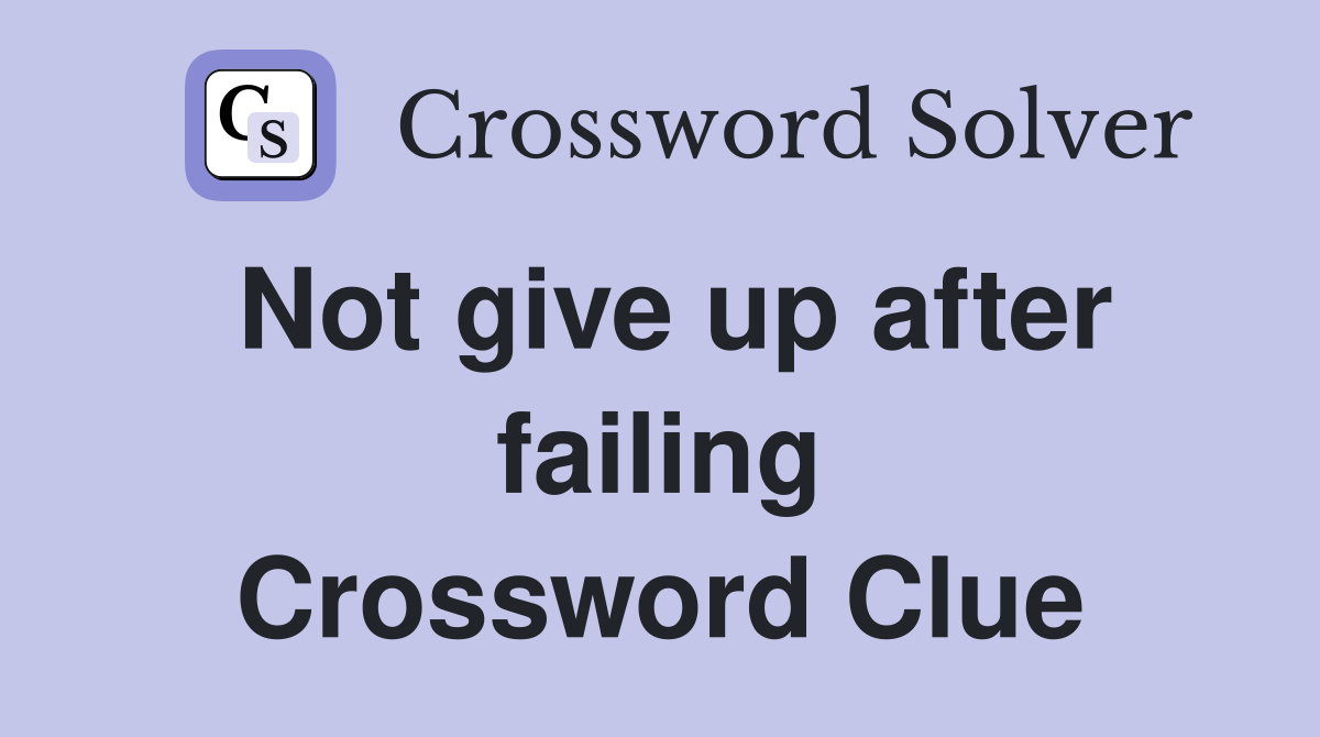 Not give up after failing Crossword Clue