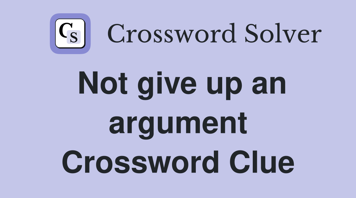 Not give up an argument Crossword Clue