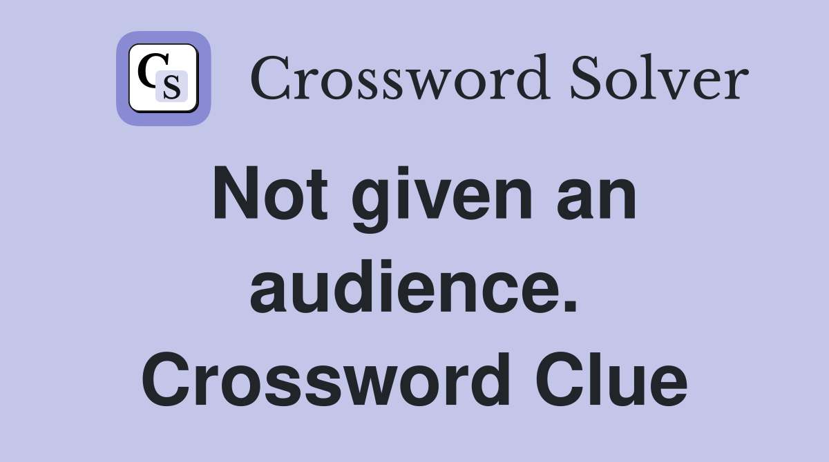 Not given an audience. Crossword Clue