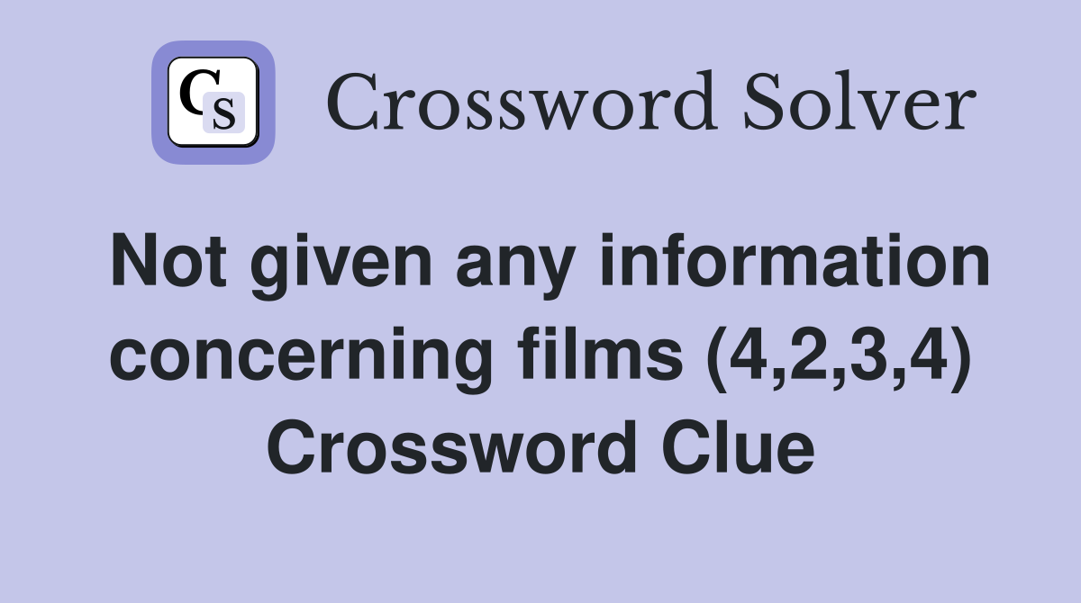 Not given any information concerning films (4,2,3,4) Crossword Clue
