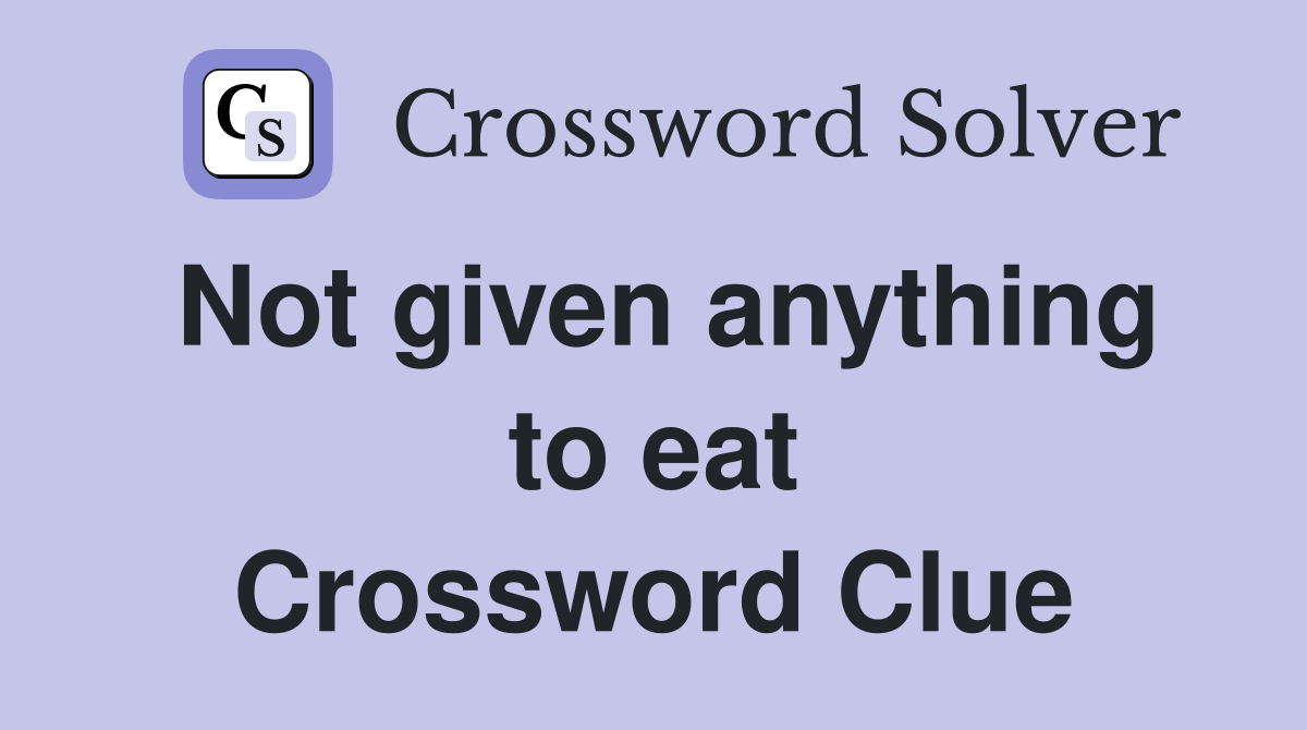 Not given anything to eat Crossword Clue