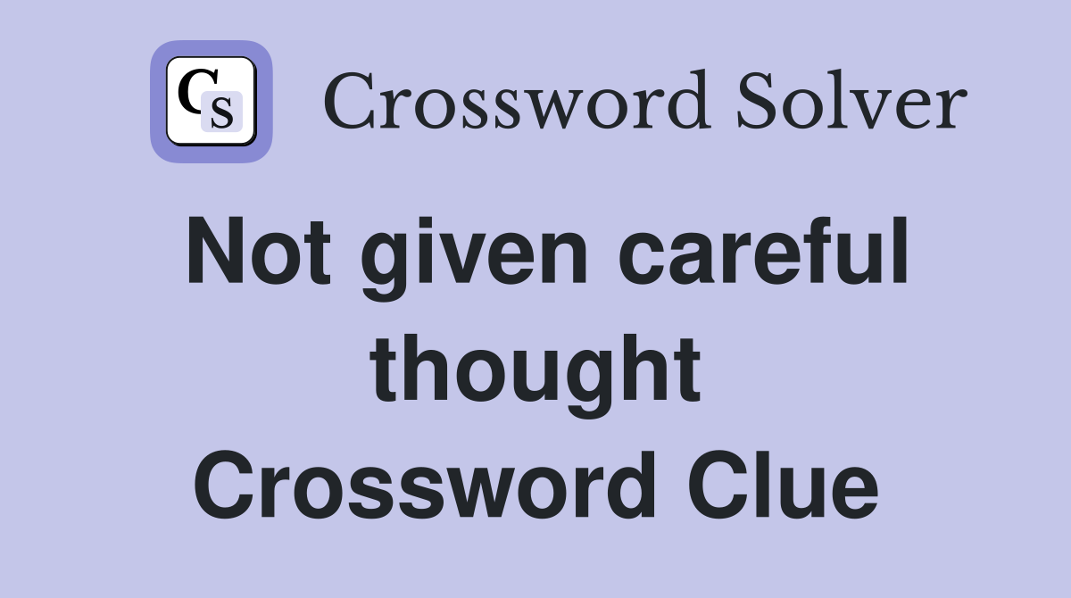 Not given careful thought Crossword Clue