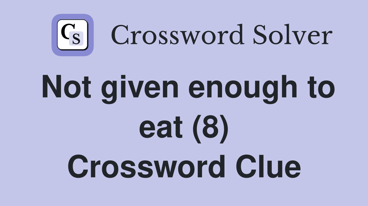 Not given enough to eat (8) Crossword Clue